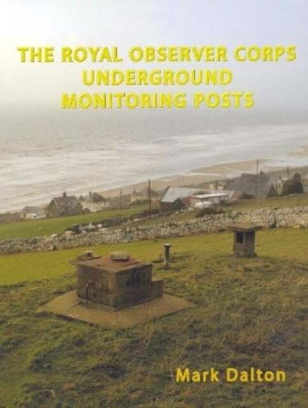 The Royal Observer Corps Underground Monitoring Posts av Mark Daslton