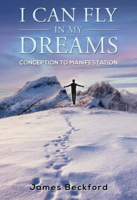 I Can Fly in My Dreams: Conception to Manifestation av James Beckford