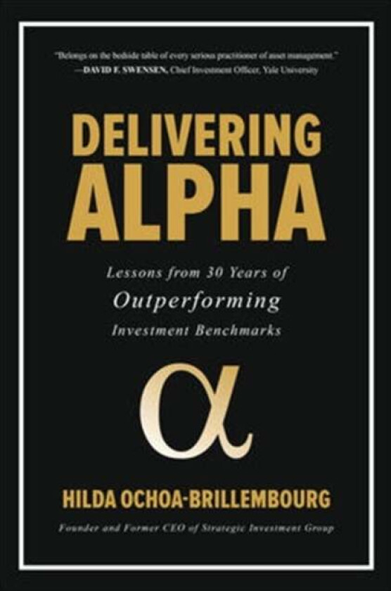 Delivering Alpha: Lessons from 30 Years of Outperforming Investment Benchmarks av Hilda Ochoa-Brillembourg
