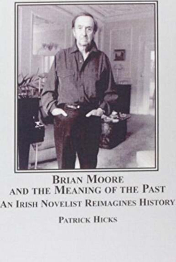 Brian Moore and the Meaning of the Past av Patrick Hicks