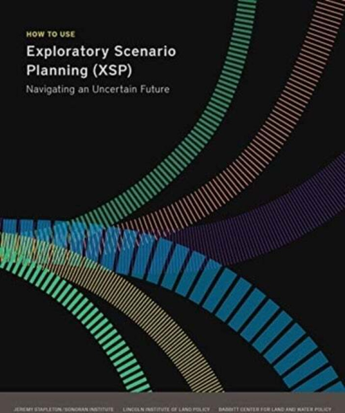 How to Use Exploratory Scenario Planning (XSP) - Navigating an Uncertain Future av Jeremy Stapleton