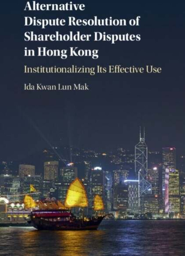 Alternative Dispute Resolution of Shareholder Disputes in Hong Kong av Ida Kwan Lun (The University of Hong Kong) Mak