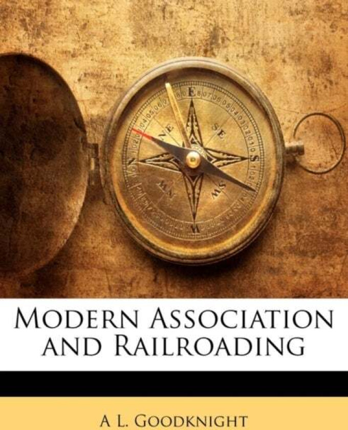 Modern Association and Railroading av A L Goodknight