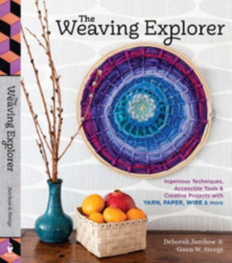 Weaving Explorer: Ingenious Techniques, Accessible Tools and Creative Projects for Working with Yarn av Deborah Jarchow