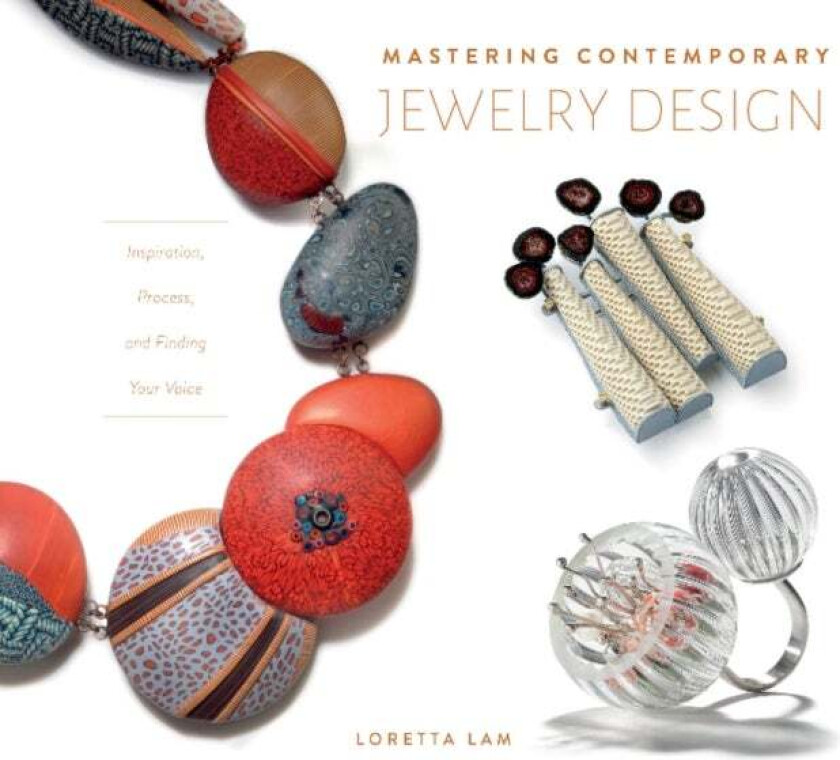 Mastering Contemporary Jewelry Design: Inspiration, Process and Finding Your Voice av Loretta Lam.