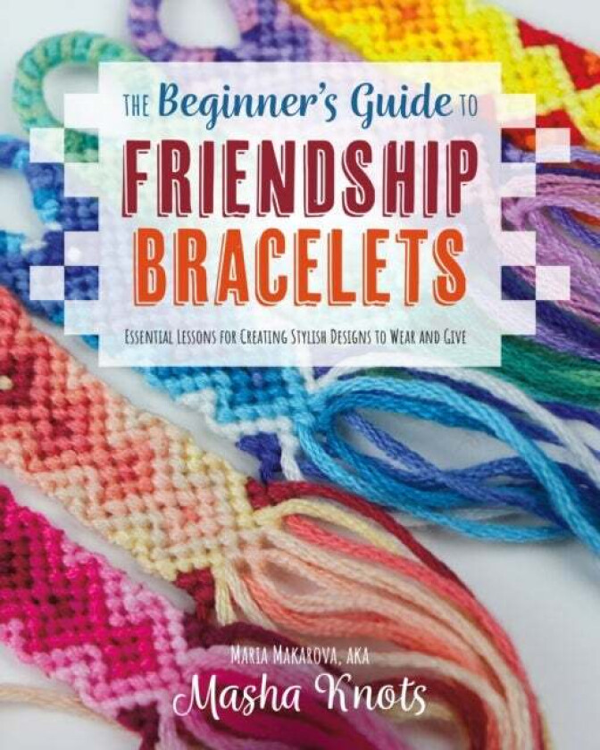 The Beginner's Guide to Friendship Bracelets av Masha Knots