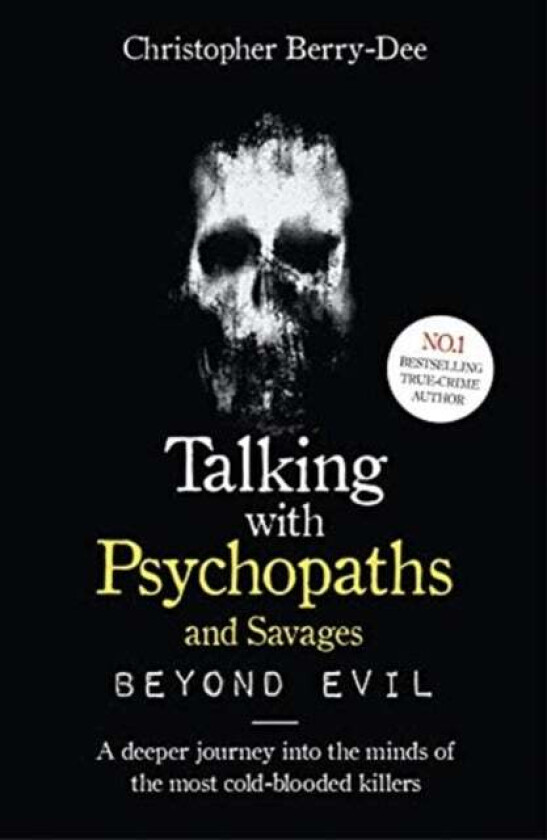 Talking With Psychopaths and Savages: Beyond Evil av Christopher Berry-Dee