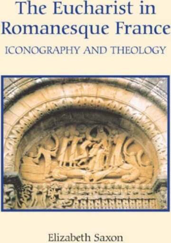 The Eucharist in Romanesque France av Elizabeth Saxon