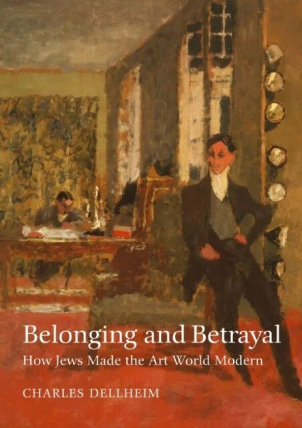 Belonging and Betrayal - How Jews Made the Art World Modern av Charles Dellheim