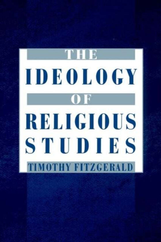 The Ideology of Religious Studies: The Ideology of Religious Studies av Timothy (Associate Professor in the Department of International Culture Aichi-