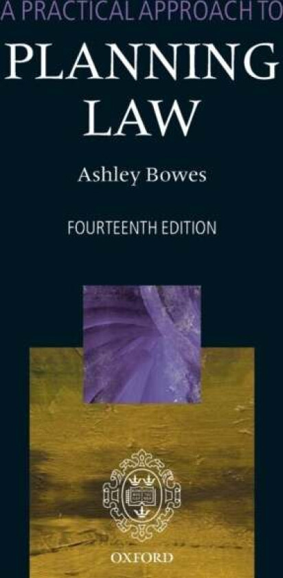 A Practical Approach to Planning Law av Ashley (Barrister Cornerstone Barristers Barrister Cornerstone Barristers) Bowes