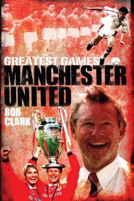 Manchester United Greatest Games av Rob Clark