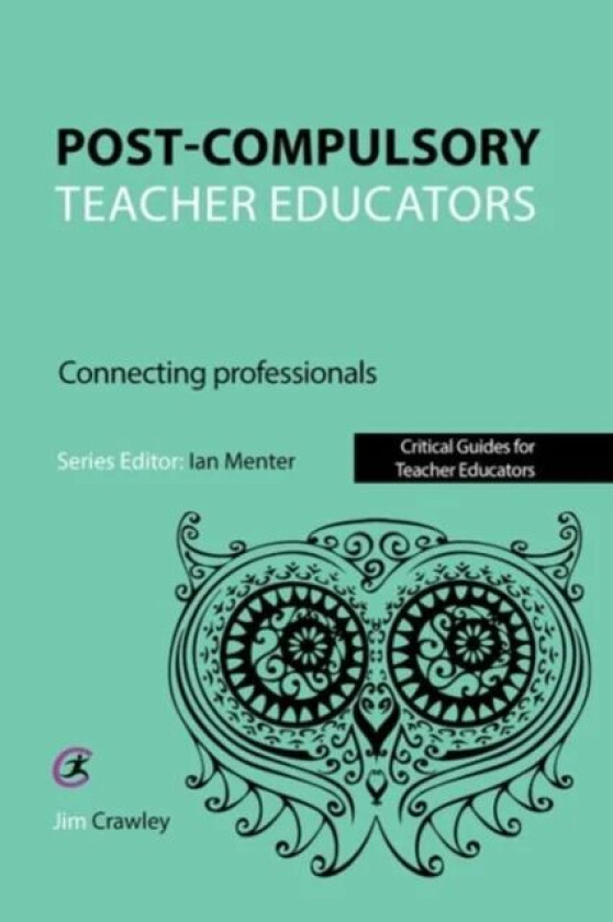 Post Compulsory Teacher Educators: Connecting Professionals av Jim Crawley