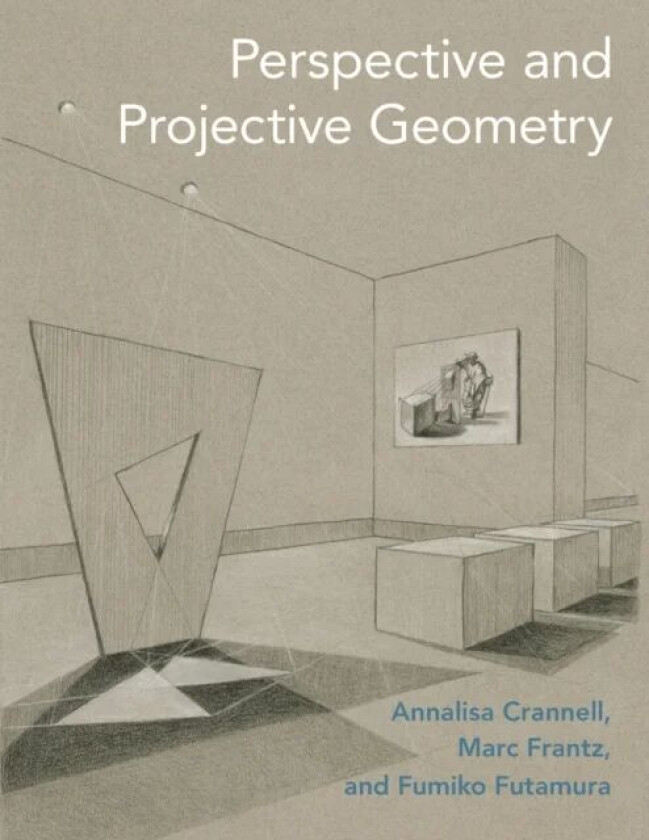 Perspective and Projective Geometry av Annalisa Crannell, Marc Frantz, Fumiko Futamura