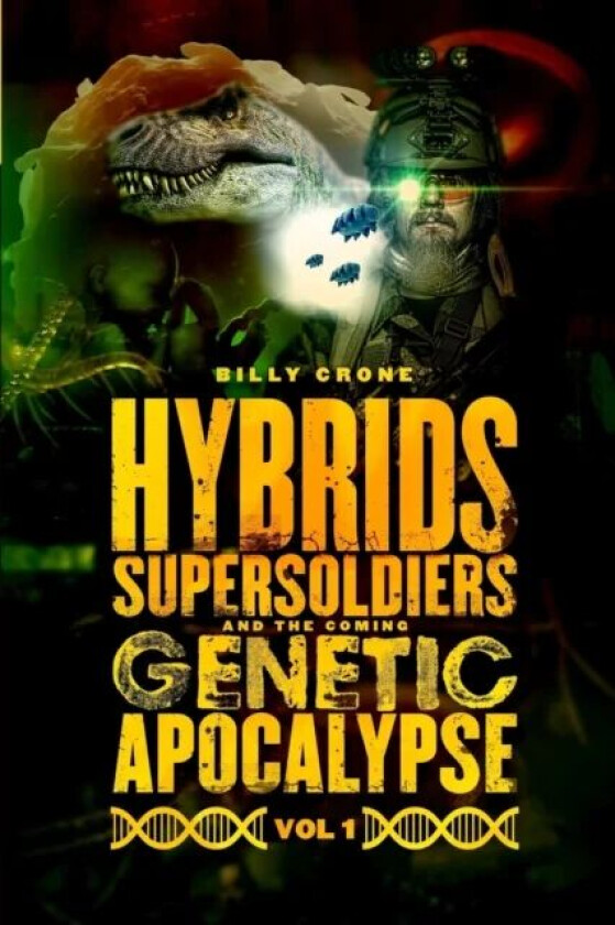 Hybrids, Super Soldiers & the Coming Genetic Apocalypse Vol.1 av Billy Crone