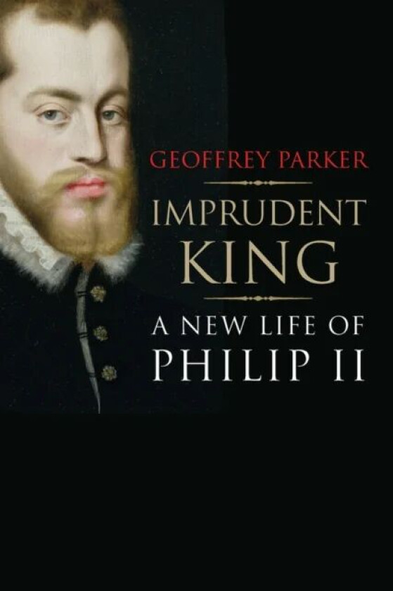 Imprudent King av Geoffrey Parker