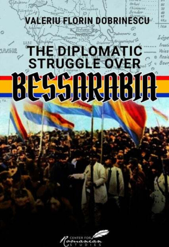 The Diplomatic Struggle over Bessarabia av Valeriu Florin Dobrinescu