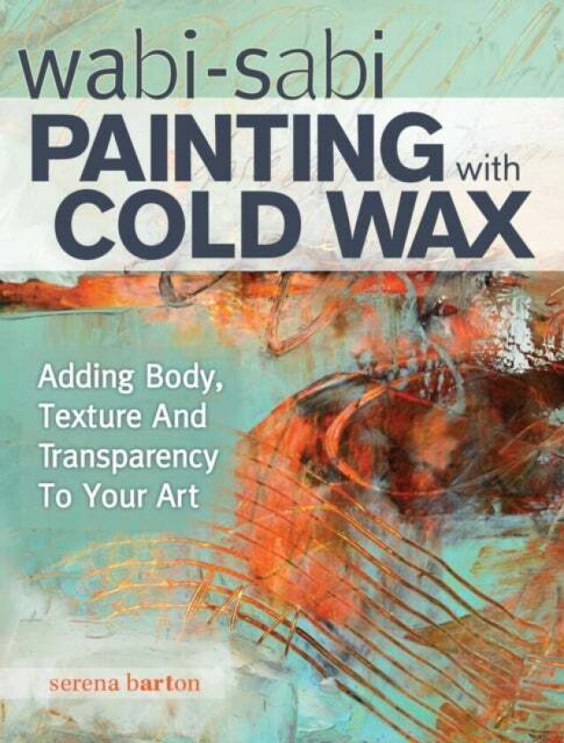 Wabi Sabi Painting with Cold Wax av Serena Barton