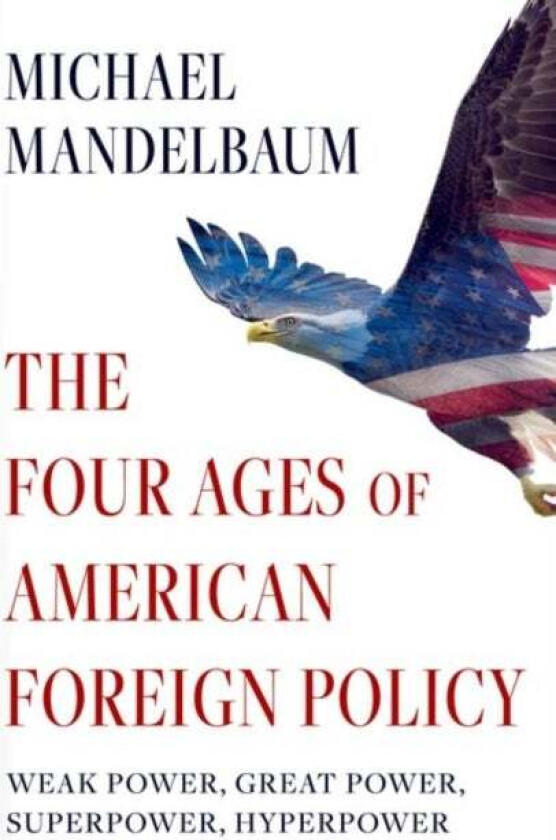 The Four Ages of American Foreign Policy av Michael (Christian A. Herter Professor Emeritus of American Foreign Policy Christian A. Herter Professor E
