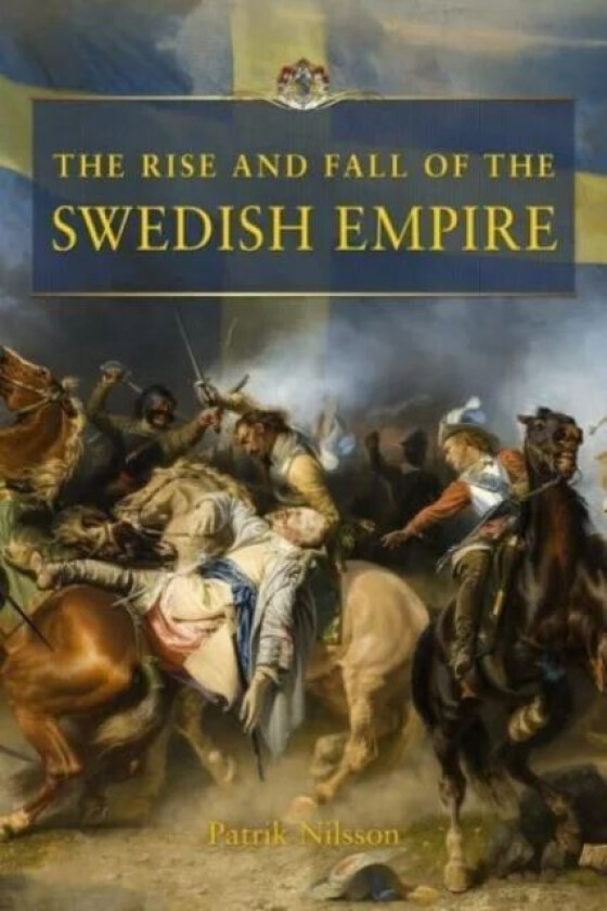 The Rise and Fall of the Swedish Empire av Patrik Nilsson