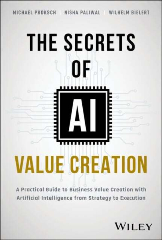 The Secrets of AI Value Creation av Michael Proksch, Nisha Paliwal, Wilhelm Bielert