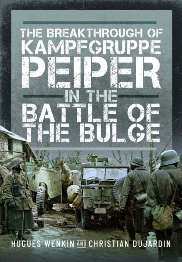 The Breakthrough of Kampfgruppe Peiper in the Battle of the Bulge av Christian Dujardin, Hugues Wenkin