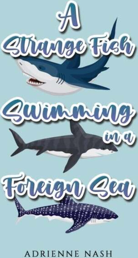 A Strange Fish Swimming in a Foreign Sea av Adrienne Nash