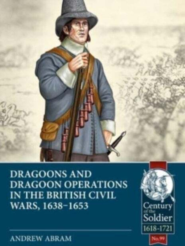 Dragoons and Dragoon Operations in the British Civil Wars, 1638-1653 av Andrew Abram