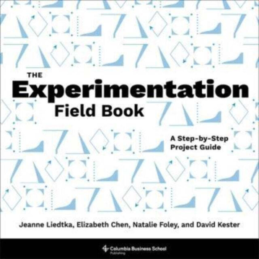 The Experimentation Field Book av Jeanne Liedtka, Elizabeth Chen, Natalie Foley, David Kester