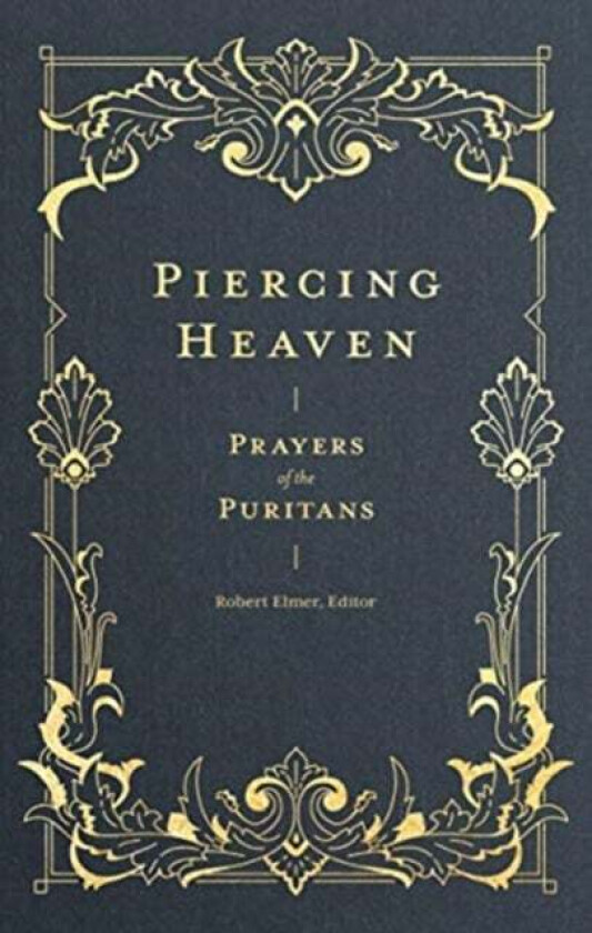 Piercing Heaven ¿ Prayers of the Puritans av Robert Elmer