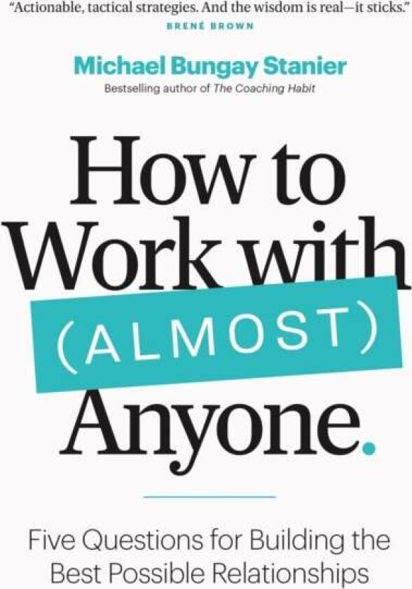 How to Work with (Almost) Anyone av Michael Bungay Stanier