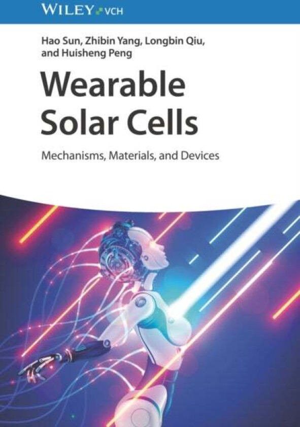 Wearable Solar Cells av Hao (Shanghai Jiao Tong University Sun, Zhibin (Shanghai Jiao Tong University Yang, East China University of Science and Techn