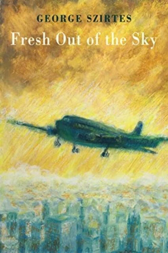 Fresh Out of the Sky av George Szirtes