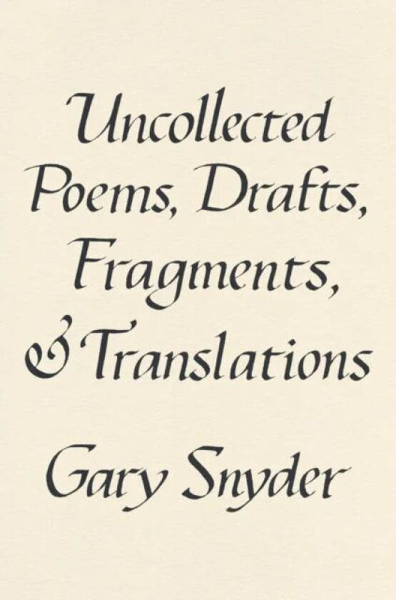 Uncollected Poems, Drafts, Fragments, And Translations av Gary Snyder