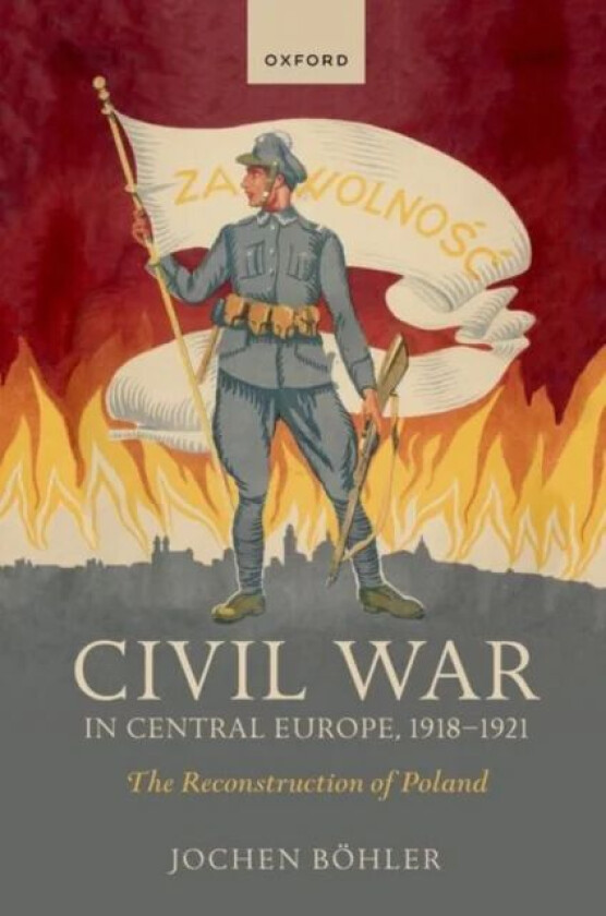 Civil War in Central Europe, 1918-1921 av Jochen (Research Fellow Research Fellow Imre Kertesz Kolleg) Bohler