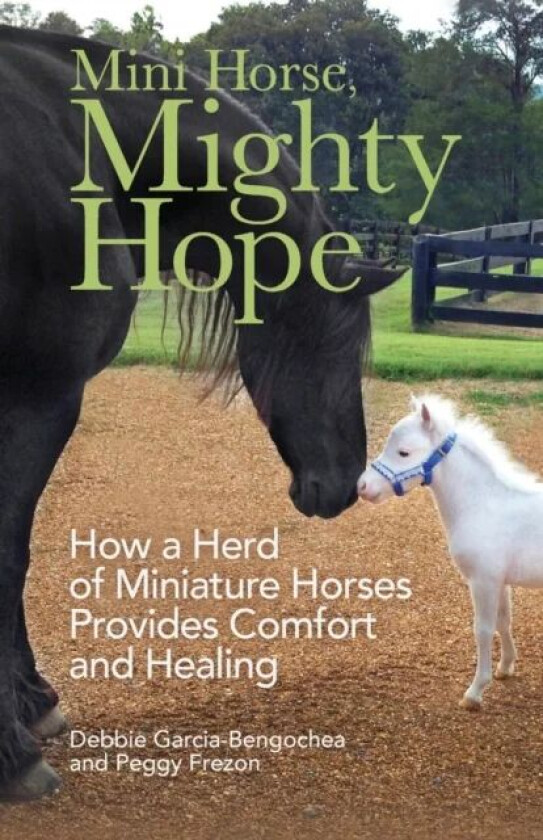 Mini Horse, Mighty Hope - How a Herd of Miniature Horses Provides Comfort and Healing av Debbie Garcia-bengoche, Peggy Frezon