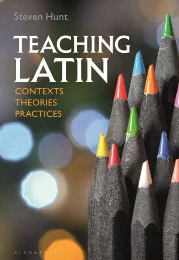 Teaching Latin: Contexts, Theories, Practices av Steven Hunt