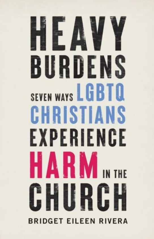 Heavy Burdens ¿ Seven Ways LGBTQ Christians Experience Harm in the Church av Bridget Eileen Rivera