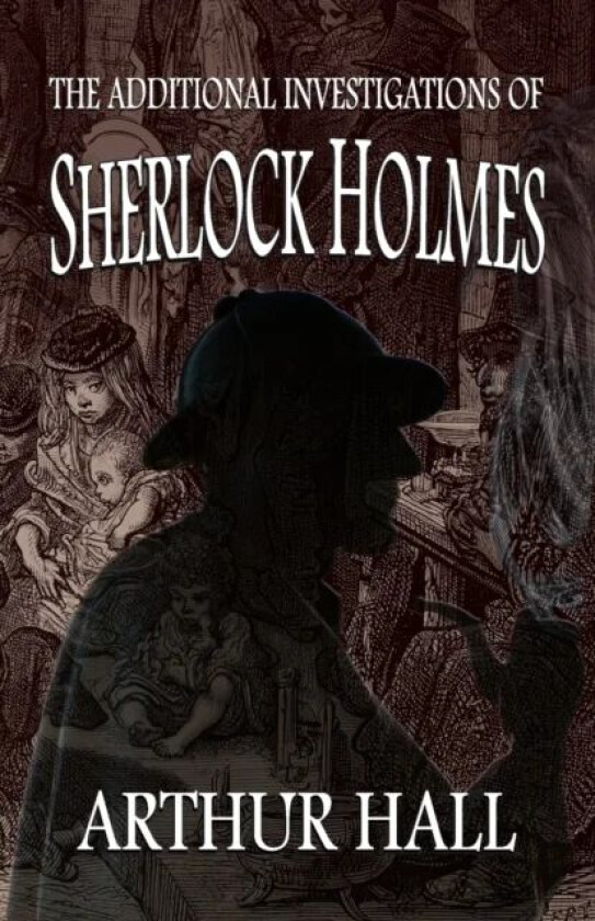 The Additional Investigations of Sherlock Holmes av Arthur Hall
