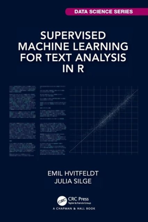 Supervised Machine Learning for Text Analysis in R av Emil Hvitfeldt, Julia Silge