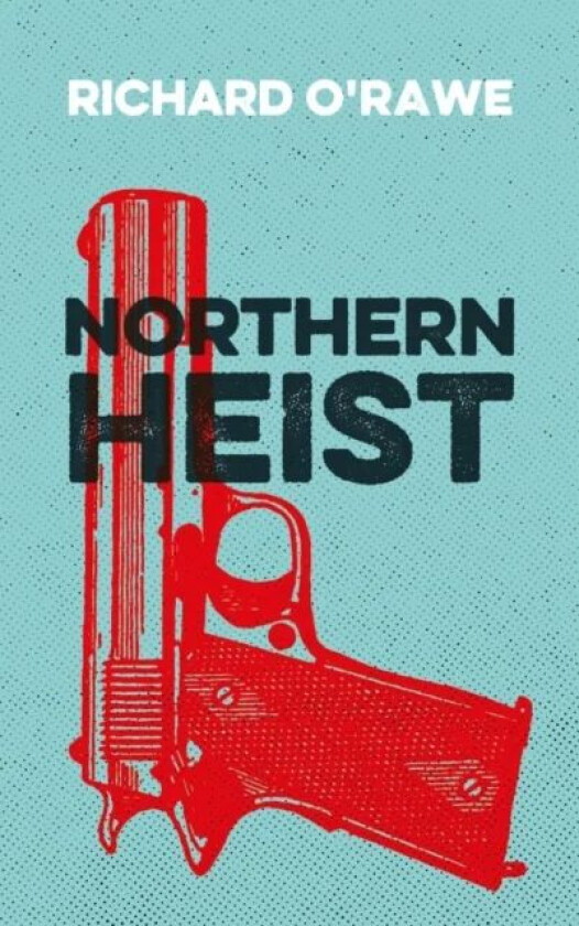 Northern Heist av Richard O'Rawe