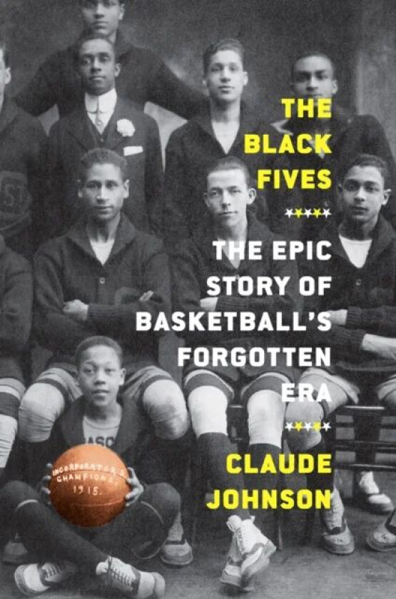 The Black Fives: The Epic Story of Basketball's Forgotten Era av Claude Johnson