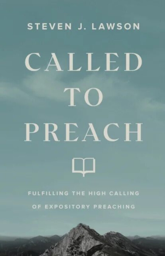 Called to Preach - Fulfilling the High Calling of Expository Preaching av Steven J. Lawson