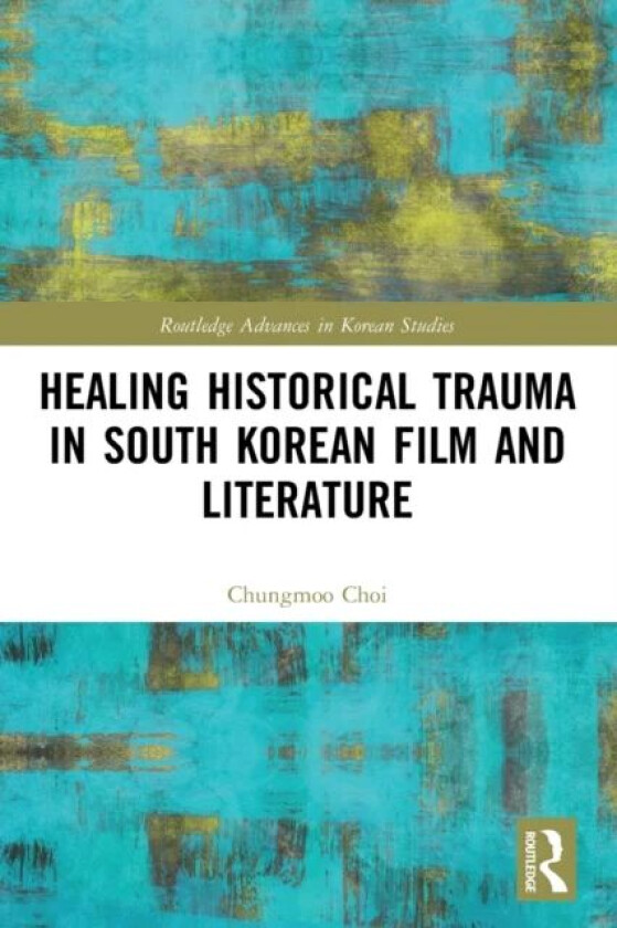 Healing Historical Trauma in South Korean Film and Literature av Chungmoo Choi