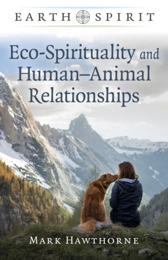 Earth Spirit: Eco-Spirituality and Human¿Animal Relationships av Mark Hawthorne