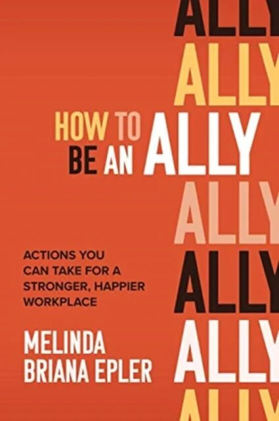How to Be an Ally: Actions You Can Take for a Stronger, Happier Workplace av Melinda Epler