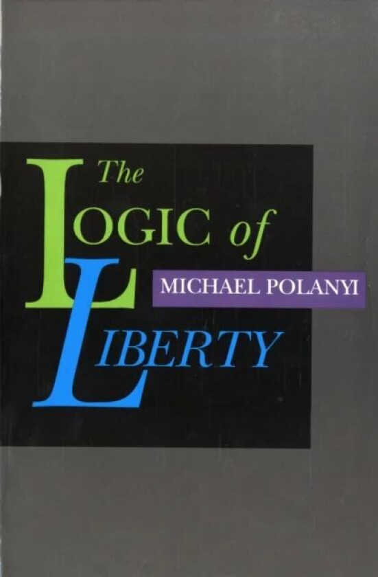 Logic of Liberty av Michael Polanyi