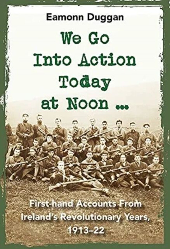 We Go Into Action Today at Noon ... av Eamonn Duggan