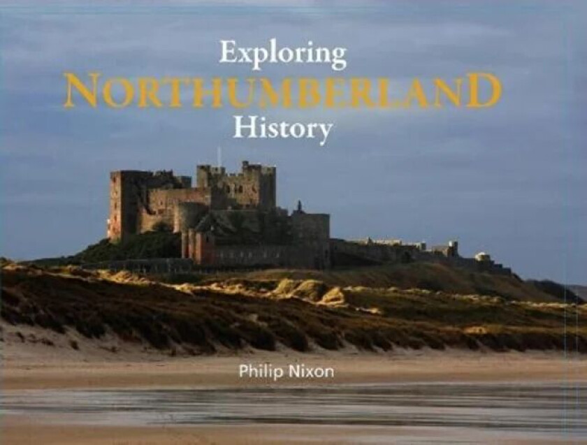 Exploring Northumberland History av Philip Nixon