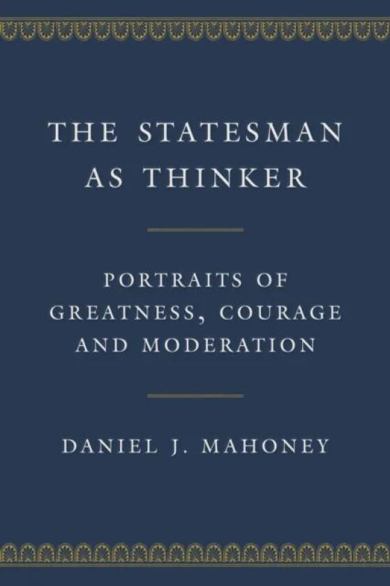 The Statesman as Thinker av Daniel J. Mahoney